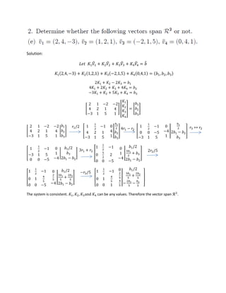 Solution:

                                            ̃            ̃             ̃           ̃            ̃

                      (     )           (           )        (             )       (            )   (       )




                                        [                          ][          ]   [ ]




[                     | ]           [                            | ]                [                   |           ]




[                     |         ]           [                              |            ]




[                 |         ]                                          |
                                                [                                           ]

The system is consistent.                           can be any values. Therefore the vector span                .
 