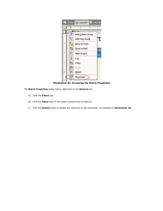 Illustration 35: Accessing the Matrix Properties
The Matrix Properties dialog opens, defaulted to the General tab.
19. Click the Filters tab.
20. Click the Value field of the single occupied row to select it.
21. Click the Delete button to delete the reference to the parameter, as indicated in Illustration 36.
 