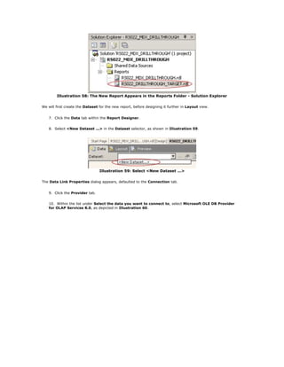 Illustration 58: The New Report Appears in the Reports Folder - Solution Explorer
We will first create the Dataset for the new report, before designing it further in Layout view.
7. Click the Data tab within the Report Designer.
8. Select <New Dataset ...> in the Dataset selector, as shown in Illustration 59.
Illustration 59: Select <New Dataset ...>
The Data Link Properties dialog appears, defaulted to the Connection tab.
9. Click the Provider tab.
10. Within the list under Select the data you want to connect to, select Microsoft OLE DB Provider
for OLAP Services 8.0, as depicted in Illustration 60.
 