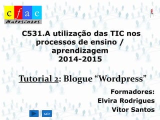 Tutorial 2: Blogue “Wordpress” 
Formadores: 
Elvira Rodrigues 
Vítor Santos 
1 
sair 
 