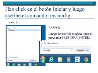 Haz click en el botón Iniciar y luego
escribe el comando: msconfig
PASO 2:
Luego de escribir o seleccionar el
programa PRESIONA ENTER.
PASO 1:
 
