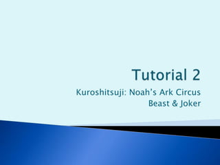 Kuroshitsuji: Noah’s Ark Circus
                  Beast & Joker
 