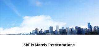 Skills Matrix Presentations
 