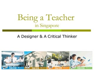Being a Teacher  in Singapore A Designer & A Critical Thinker 
