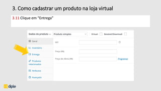 3. Como cadastrar um produto na loja virtual
3.11 Clique em “Entrega”
 