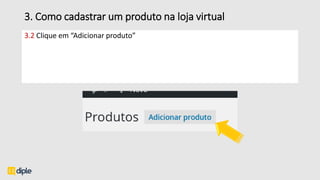 3. Como cadastrar um produto na loja virtual
3.2 Clique em “Adicionar produto”
 