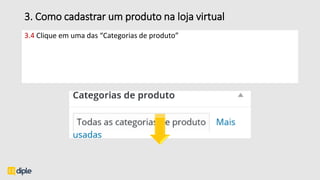3. Como cadastrar um produto na loja virtual
3.4 Clique em uma das “Categorias de produto”
 