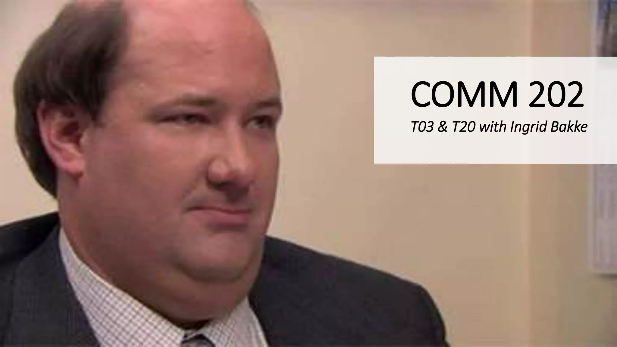 COMM 202
T03 & T20 with Ingrid Bakke
 