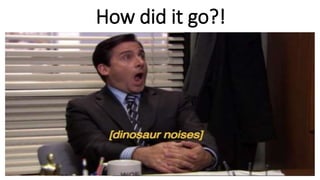 How did it go?!
 