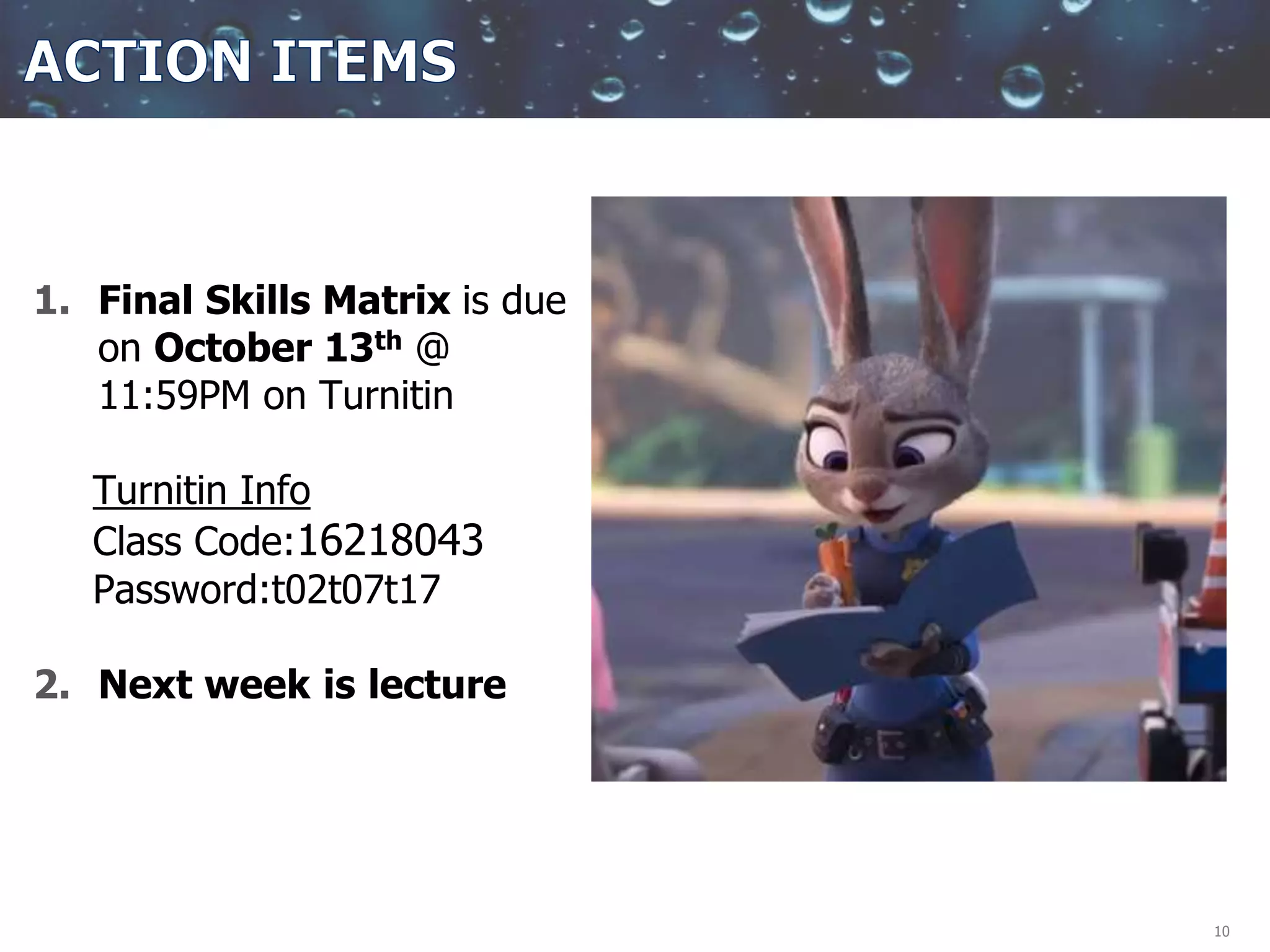 10
1. Final Skills Matrix is due
on October 13th @
11:59PM on Turnitin
Turnitin Info
Class Code:16218043
Password:t02t07t17
2. Next week is lecture
 