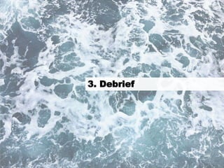 8
3. Debrief
 