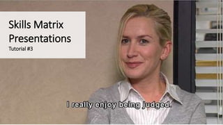 Skills Matrix
Presentations
Tutorial #3
 