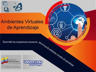 Ambientes Virtuales
de Aprendizaje
Desarrollar las competencias necesarias
 