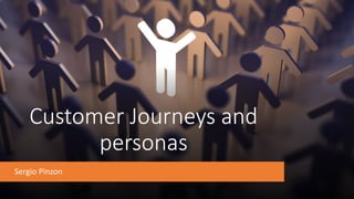 Customer Journeys and
personas
Sergio Pinzon
 