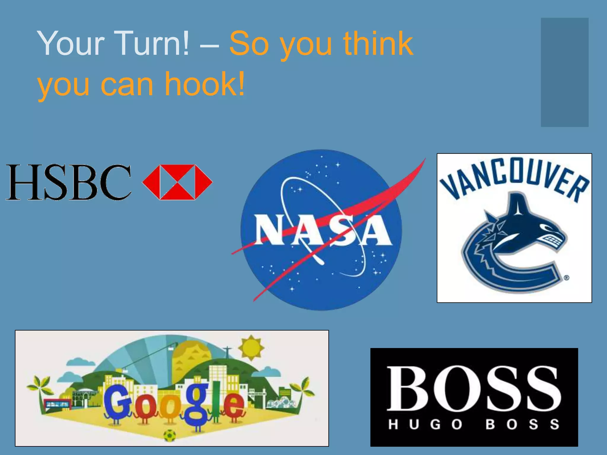 Your Turn! – So you think
you can hook!
 