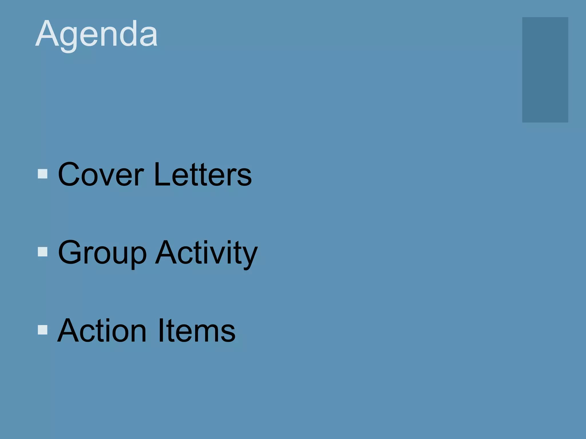 Agenda
 Cover Letters
 Group Activity
 Action Items
 