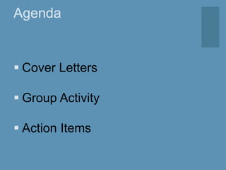 Agenda
 Cover Letters
 Group Activity
 Action Items
 