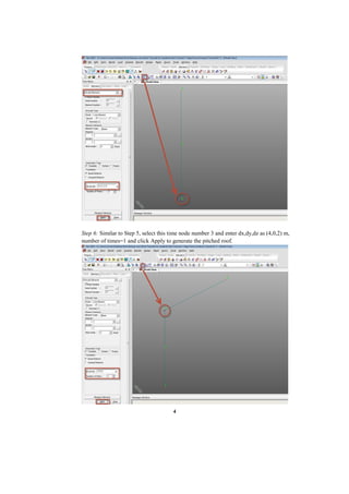 4
Step 6: Similar to Step 5, select this time node number 3 and enter dx,dy,dz as (4,0,2) m,
number of times=1 and click Apply to generate the pitched roof.
 