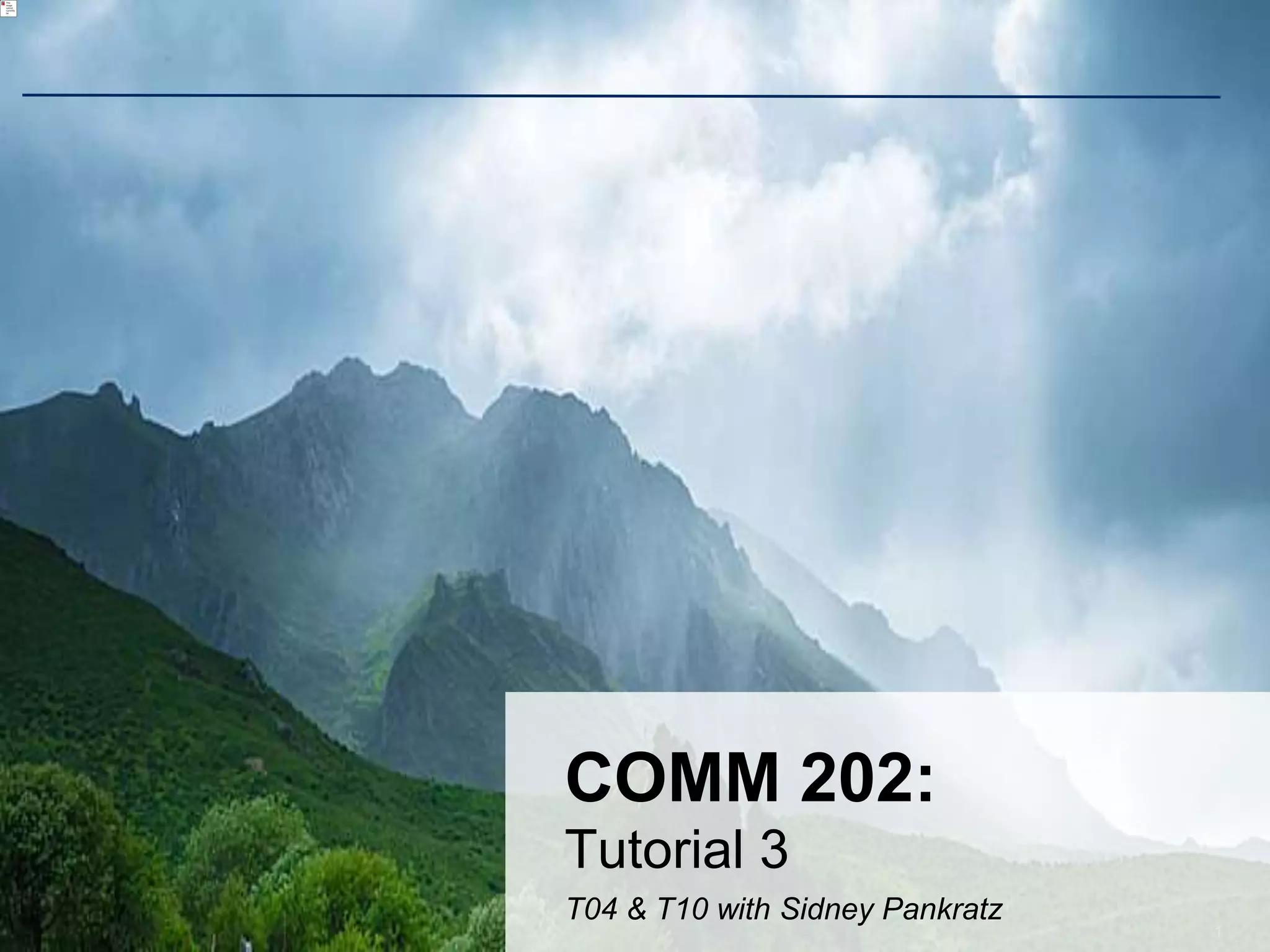 1
COMM 202:
Tutorial 3
T04 & T10 with Sidney Pankratz
 