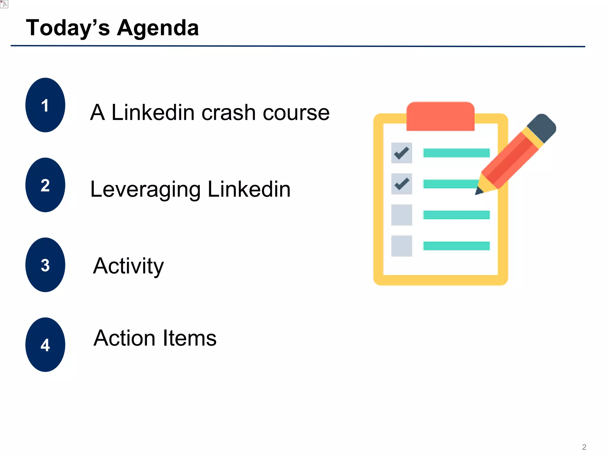 2
Today’s Agenda
A Linkedin crash course1
Activity3
Leveraging Linkedin2
Action Items4
 