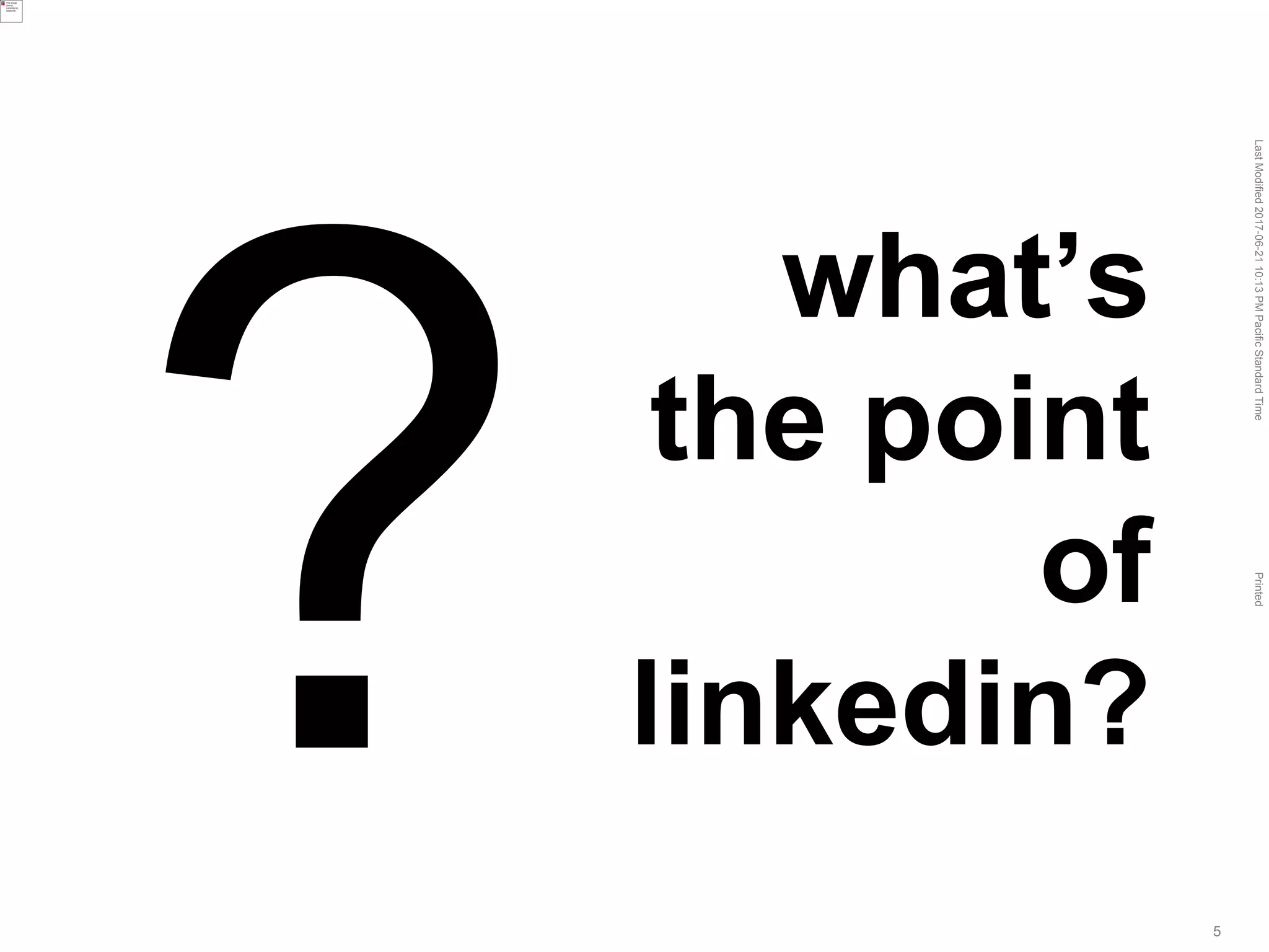 LastModified2017-06-2110:13PMPacificStandardTimePrinted
5
what’s
the point
of
linkedin?
 