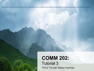 1
COMM 202:
Tutorial 3
T04 & T10 with Sidney Pankratz
 