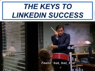 LastModified2017-06-2110:13PMPacificStandardTimePrinted
10
THE KEYS TO
LINKEDIN SUCCESS
 