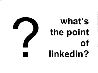 LastModified2017-06-2110:13PMPacificStandardTimePrinted
5
what’s
the point
of
linkedin?
 