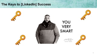10
The Keys to [LinkedIn] Success
 