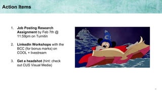 38
Action Items
1. Job Posting Research
Assignment by Feb 7th @
11:59pm on Turnitin
2. LinkedIn Workshops with the
BCC (for bonus marks) on
COOL + livestream
3. Get a headshot (hint: check
out CUS Visual Media)
 