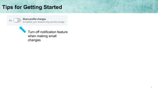 8
Tips for Getting Started
Turn off notification feature
when making small
changes
 