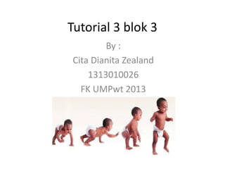 Tutorial 3 blok 3
By :
Cita Dianita Zealand
1313010026
FK UMPwt 2013
 