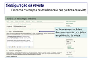 Configuração da revista
Preencha os campos de detalhamento das políticas da revista

No foco e escopo você deve
descrever a missão, os objetivos
e o público alvo da revista.

 