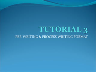PRE-WRITING & PROCESS WRITING FORMAT
 