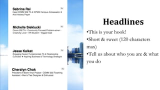 Headlines
•This is your hook!
•Short & sweet (120 characters
max)
•Tell us about who you are & what
you do
 