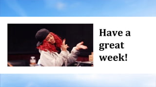 Have a
great
week!
 