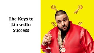 The Keys to
LinkedIn
Success
 