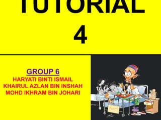 TUTORIAL
      4
       GROUP 6
   HARYATI BINTI ISMAIL
KHAIRUL AZLAN BIN INSHAH
 MOHD IKHRAM BIN JOHARI
 