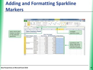 Adding and Formatting Sparkline      XP
      Markers




New Perspectives on Microsoft Excel 2010        45
 