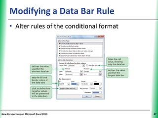 Modifying a Data Bar Rule                 XP


      • Alter rules of the conditional format




New Perspectives on Microsoft Excel 2010             47
 