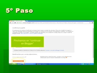 5º Paso

Pinchamos en “continuar
en Blogger”

 
