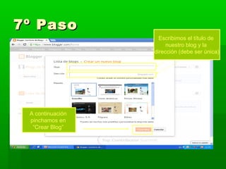 7º Paso
Escribimos el título de
nuestro blog y la
dirección (debe ser única)

A continuación
pinchamos en
“Crear Blog”

 