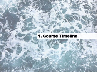 3
1. Course Timeline
 