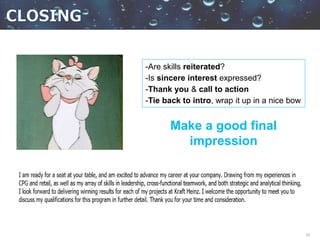 32
-Are skills reiterated?
-Is sincere interest expressed?
-Thank you & call to action
-Tie back to intro, wrap it up in a nice bow
Make a good final
impression
 