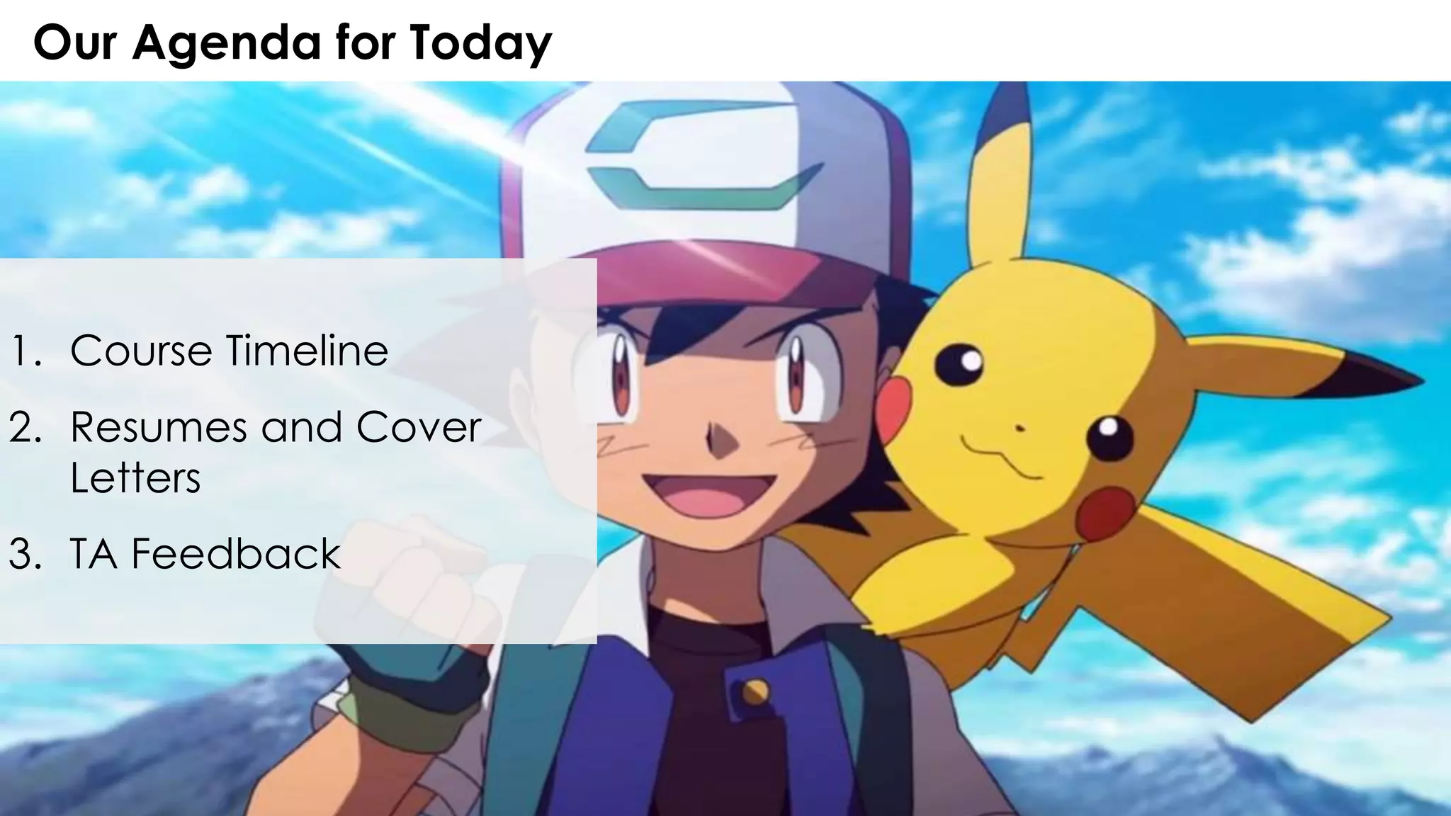 Our Agenda for Today
1. Course Timeline
2. Resumes and Cover
Letters
3. TA Feedback
 