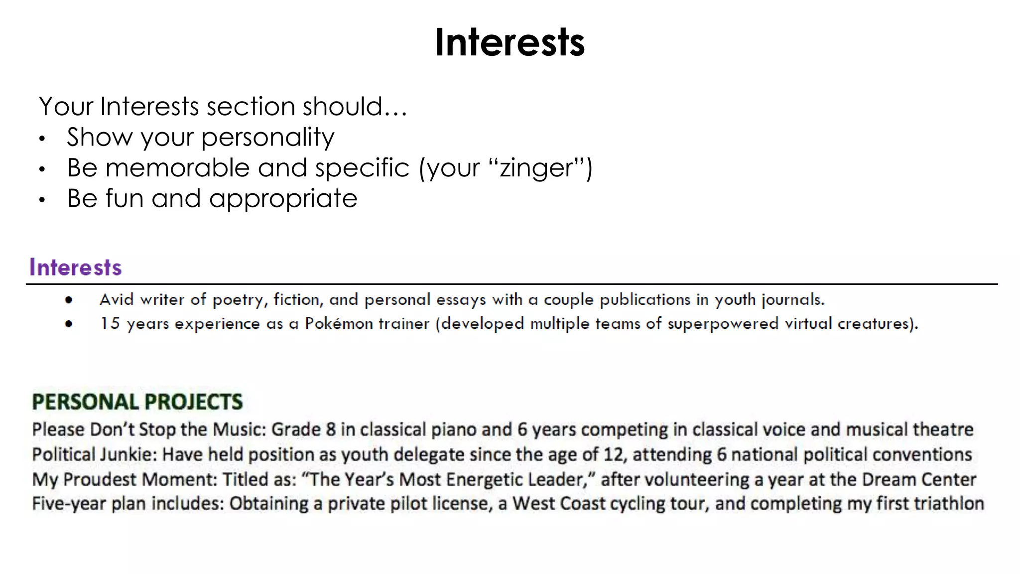 Interests
Your Interests section should…
• Show your personality
• Be memorable and specific (your “zinger”)
• Be fun and appropriate
 
