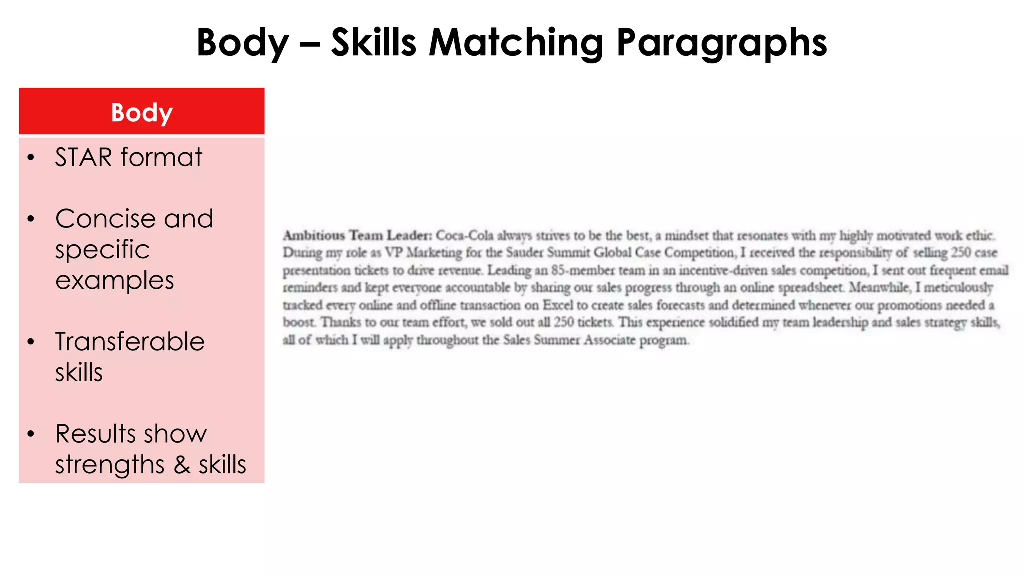 Body – Skills Matching Paragraphs
Body
• STAR format
• Concise and
specific
examples
• Transferable
skills
• Results show
strengths & skills
 