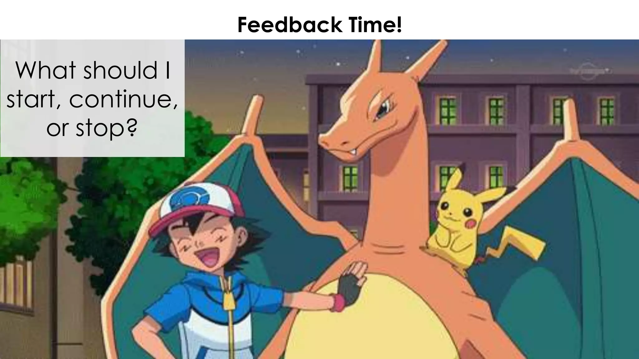 Feedback Time!
What should I
start, continue,
or stop?
 