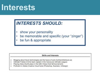 Interests
INTERESTS SHOULD:
• show your personality
• be memorable and specific (your “zinger”)
• be fun & appropriate
 
