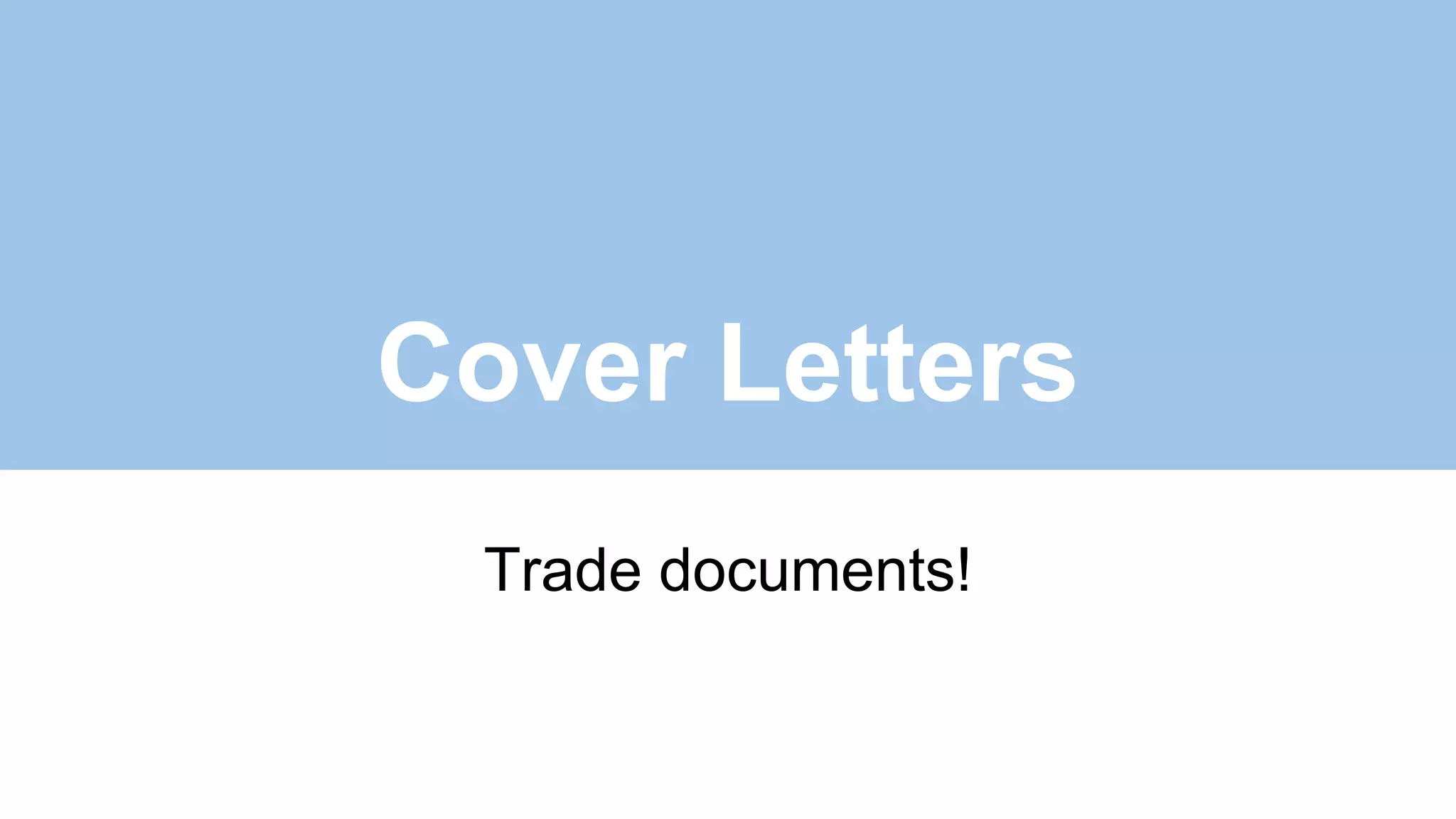 Cover Letters
Trade documents!
 
